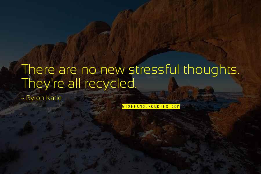 Stressful Quotes By Byron Katie: There are no new stressful thoughts. They're all