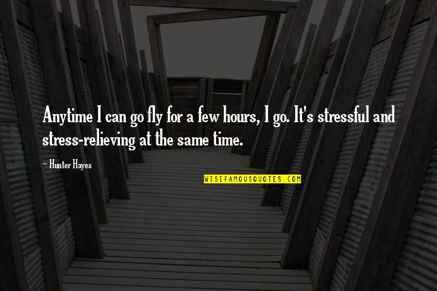Stressful Quotes By Hunter Hayes: Anytime I can go fly for a few