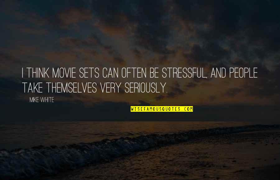 Stressful Quotes By Mike White: I think movie sets can often be stressful,