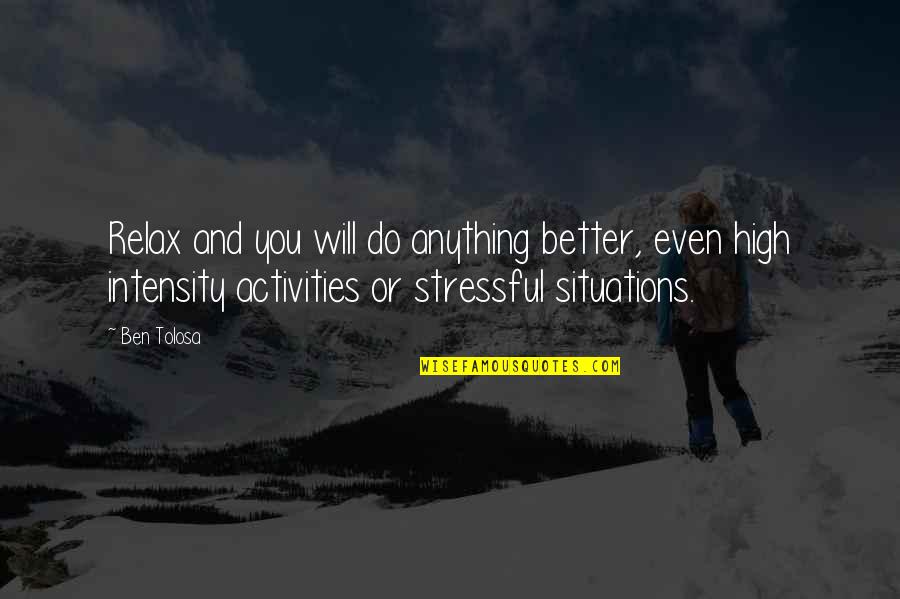 Stressful Situations Quotes By Ben Tolosa: Relax and you will do anything better, even