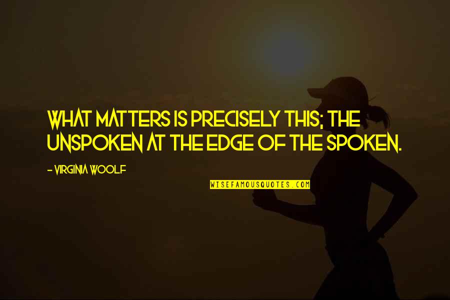 Stressful Weeks Quotes By Virginia Woolf: What matters is precisely this; the unspoken at