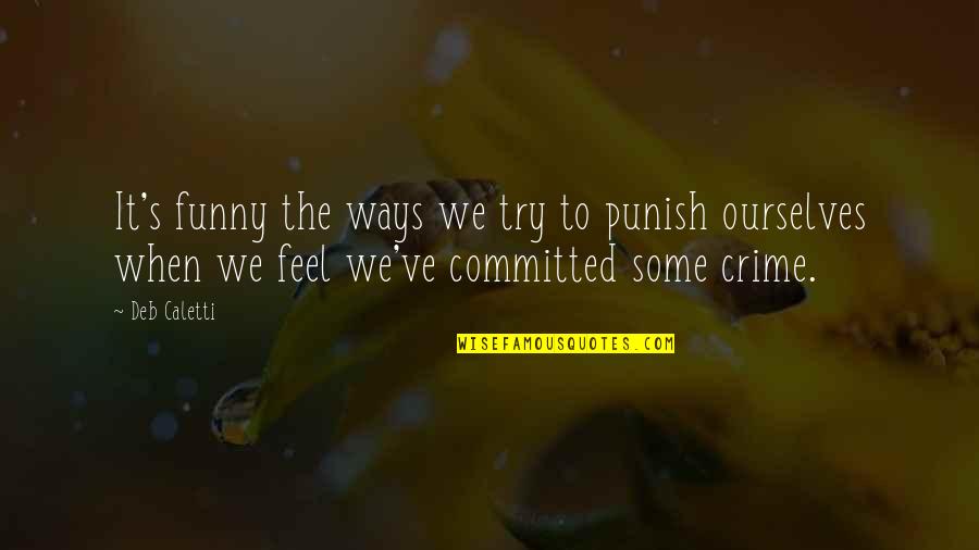 Stressing Life Quotes By Deb Caletti: It's funny the ways we try to punish