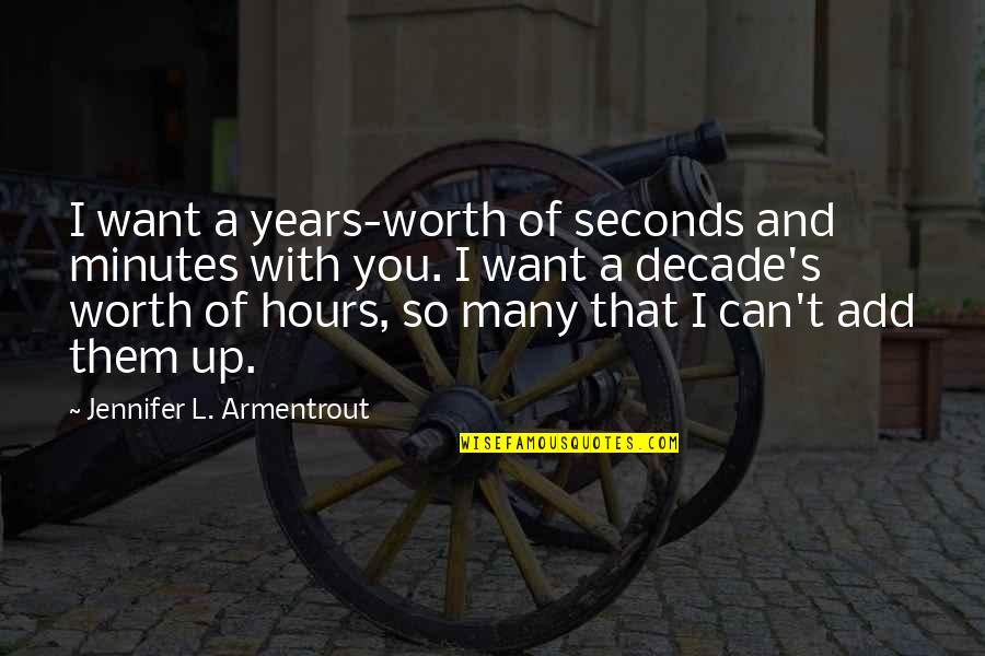 Stressing Over Relationship Quotes By Jennifer L. Armentrout: I want a years-worth of seconds and minutes