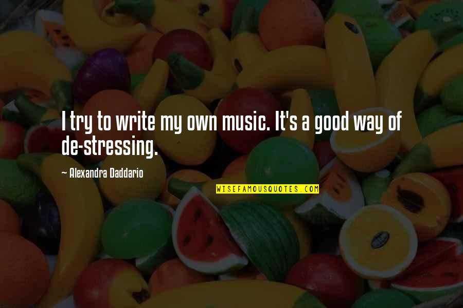 Stressing Over You Quotes By Alexandra Daddario: I try to write my own music. It's