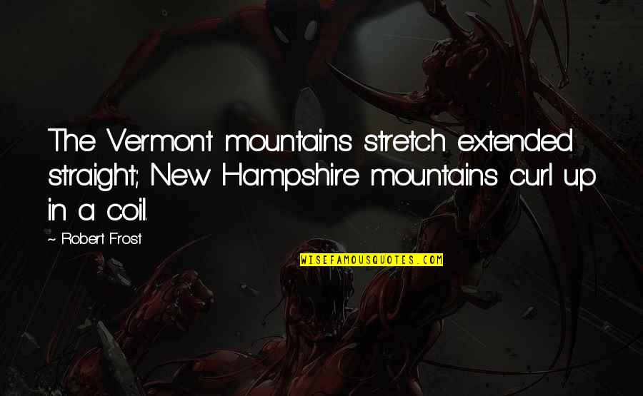 Stressing Too Much Quotes By Robert Frost: The Vermont mountains stretch extended straight; New Hampshire