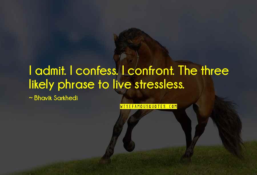 Stressless Quotes By Bhavik Sarkhedi: I admit. I confess. I confront. The three