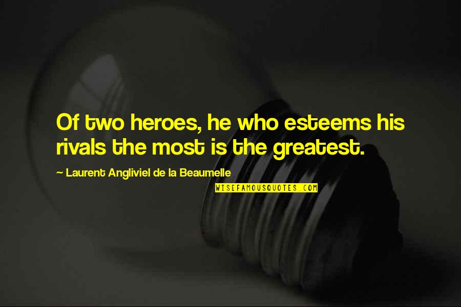 Stressless Quotes By Laurent Angliviel De La Beaumelle: Of two heroes, he who esteems his rivals