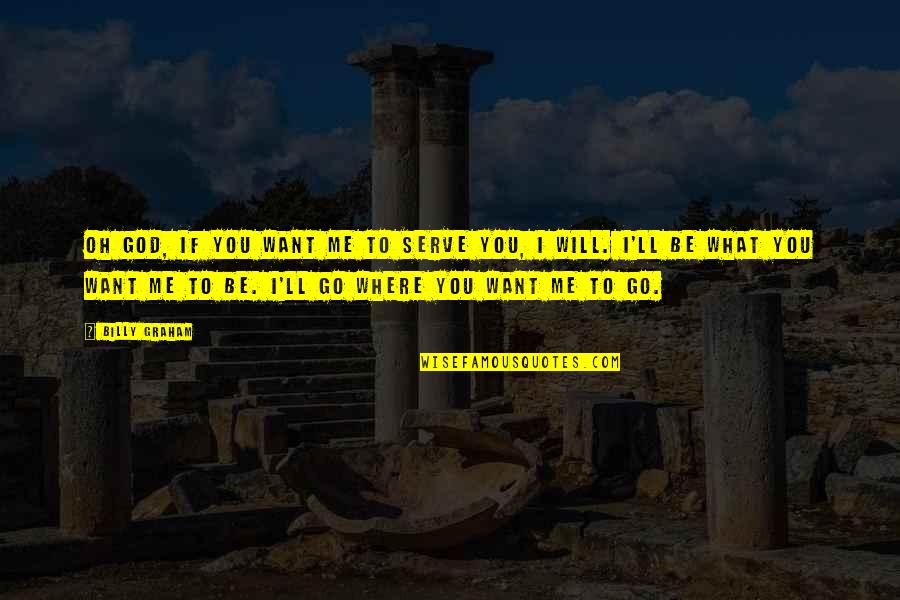 Stressors List Quotes By Billy Graham: Oh God, if You want me to serve Stressors List Quotes By Billy Graham: Oh God, if You want me to serve