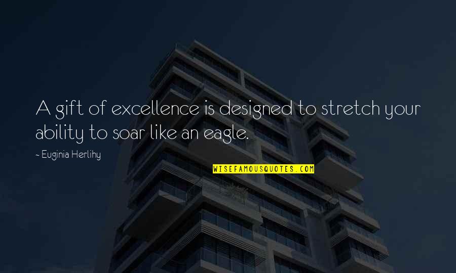 Stretch Quotes Quotes By Euginia Herlihy: A gift of excellence is designed to stretch