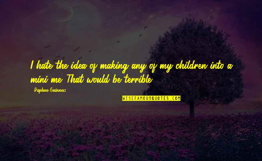 Stretch Tent Quotes By Daphne Guinness: I hate the idea of making any of Stretch Tent Quotes By Daphne Guinness: I hate the idea of making any of