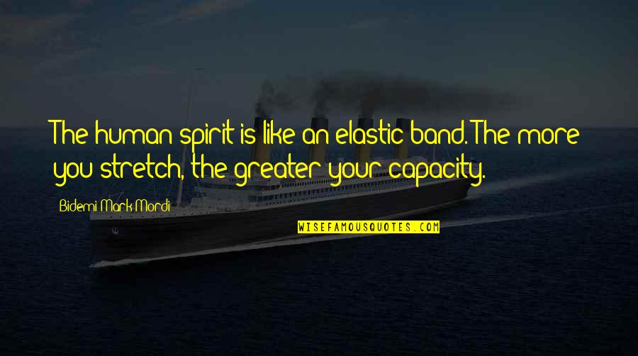 Stretch Your Limits Quotes By Bidemi Mark-Mordi: The human spirit is like an elastic band.