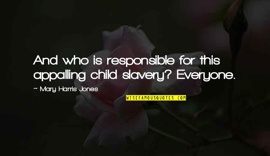 Stretchable Book Covers Quotes By Mary Harris Jones: And who is responsible for this appalling child Stretchable Book Covers Quotes By Mary Harris Jones: And who is responsible for this appalling child