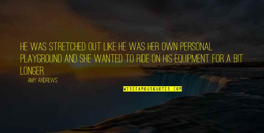 Stretched Quotes By Amy Andrews: He was stretched out like he was her