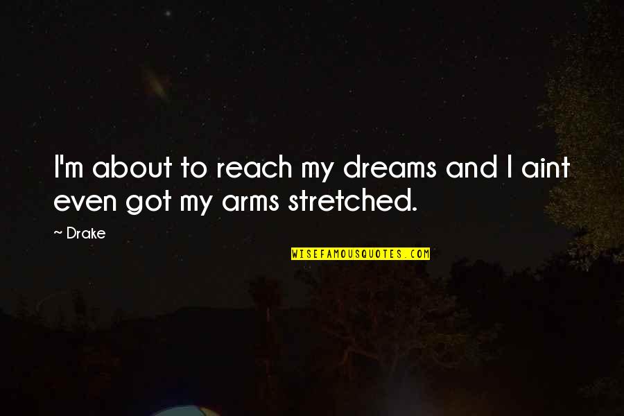 Stretched Quotes By Drake: I'm about to reach my dreams and I