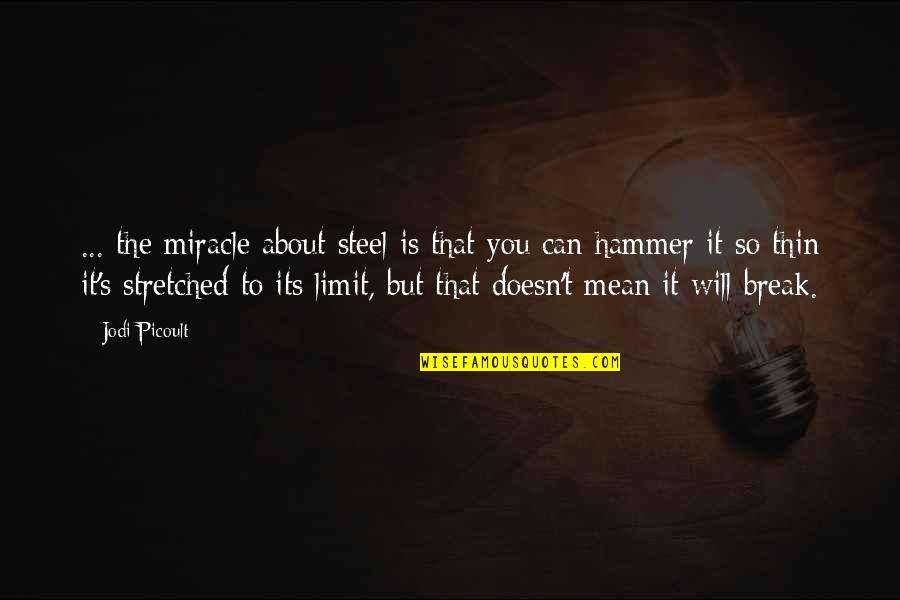Stretched Quotes By Jodi Picoult: ... the miracle about steel is that you