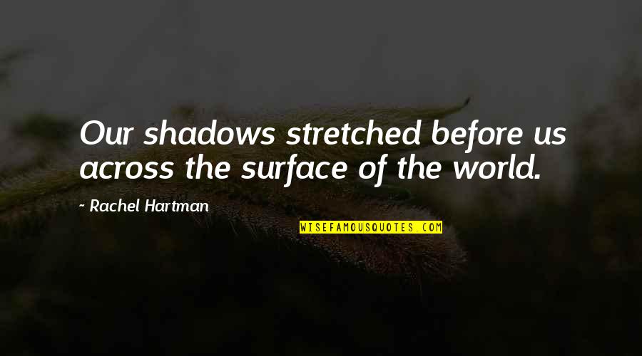 Stretched Quotes By Rachel Hartman: Our shadows stretched before us across the surface