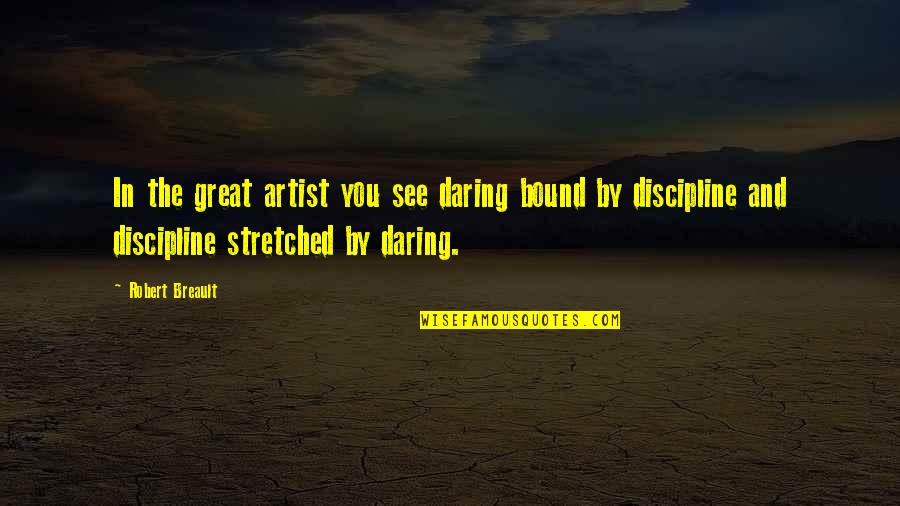 Stretched Quotes By Robert Breault: In the great artist you see daring bound