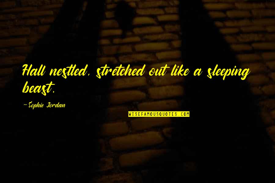 Stretched Quotes By Sophie Jordan: Hall nestled, stretched out like a sleeping beast.