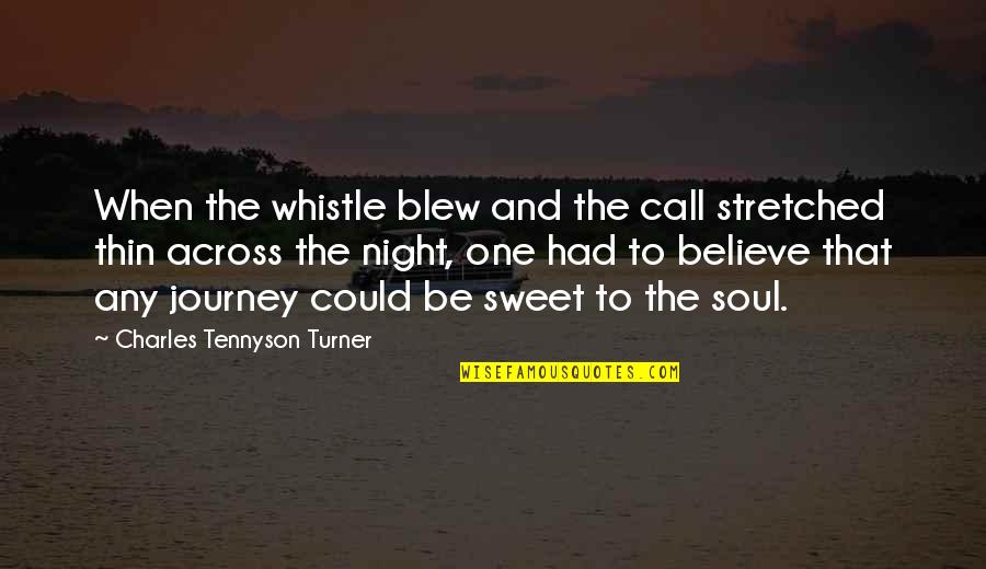Stretched Thin Quotes By Charles Tennyson Turner: When the whistle blew and the call stretched