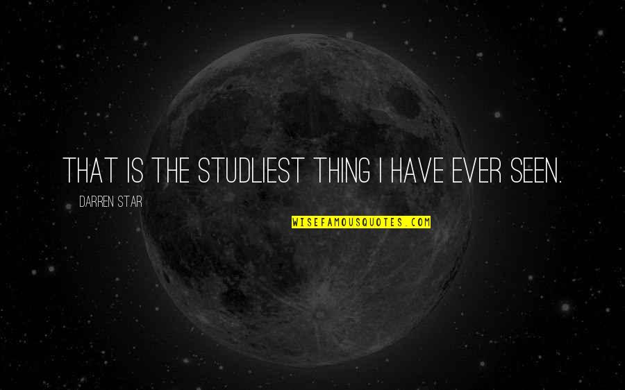 Stretched Thin Quotes By Darren Star: That is the studliest thing I have ever