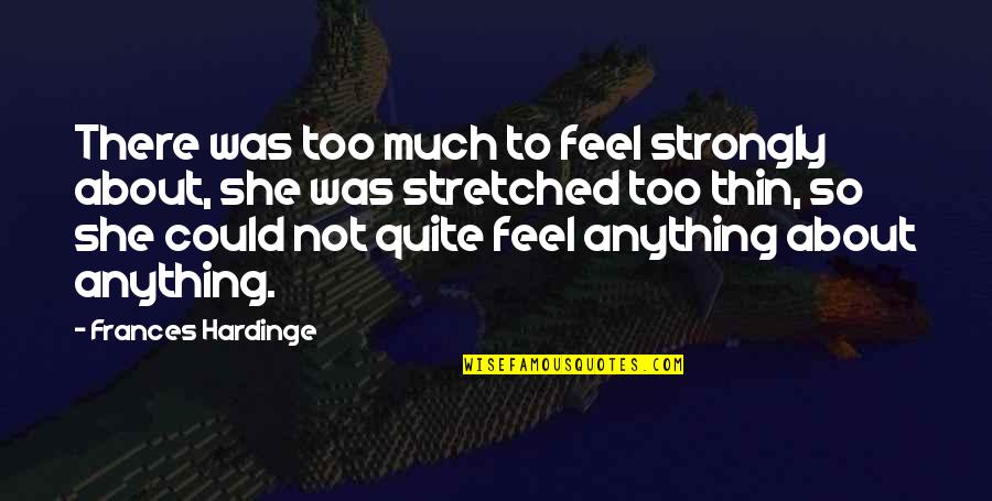 Stretched Thin Quotes By Frances Hardinge: There was too much to feel strongly about,