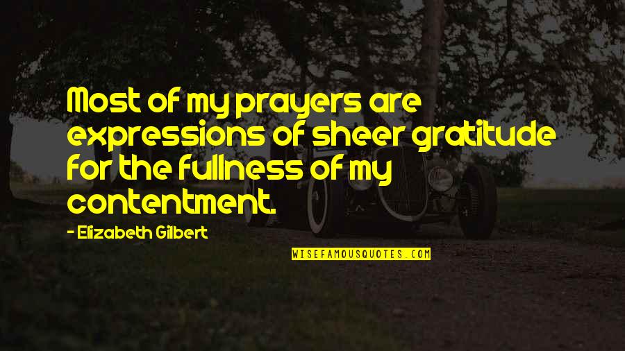 Stretched Too Thin Quotes By Elizabeth Gilbert: Most of my prayers are expressions of sheer