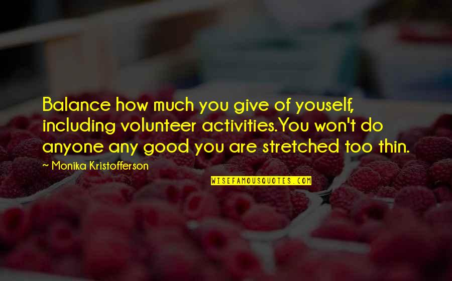 Stretched Too Thin Quotes By Monika Kristofferson: Balance how much you give of youself, including