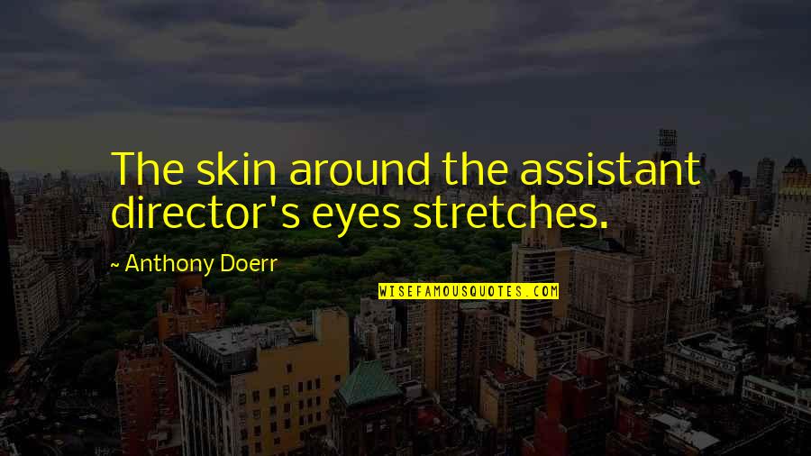 Stretches Quotes By Anthony Doerr: The skin around the assistant director's eyes stretches.
