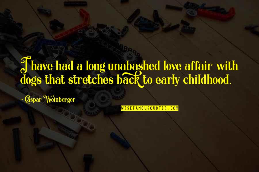 Stretches Quotes By Caspar Weinberger: I have had a long unabashed love affair