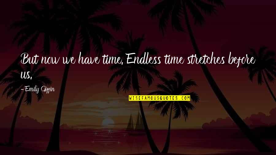 Stretches Quotes By Emily Giffin: But now we have time. Endless time stretches