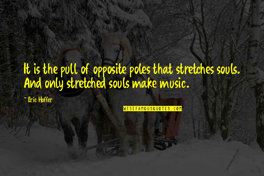 Stretches Quotes By Eric Hoffer: It is the pull of opposite poles that