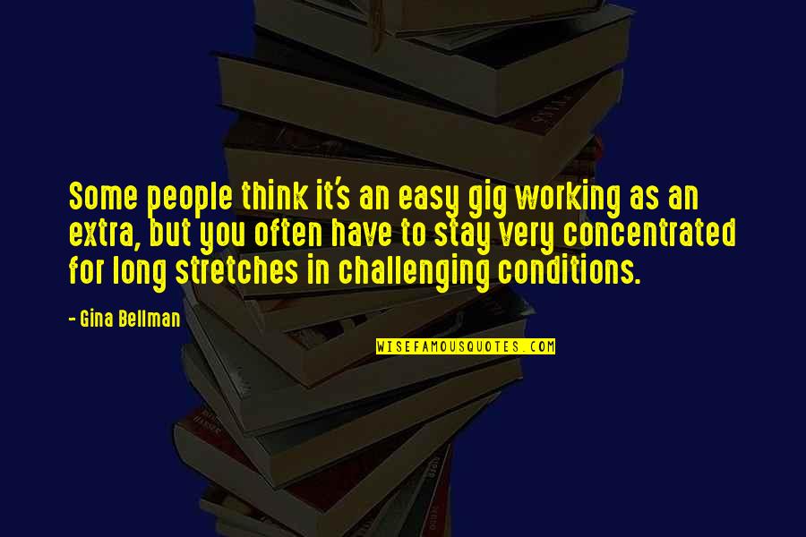 Stretches Quotes By Gina Bellman: Some people think it's an easy gig working