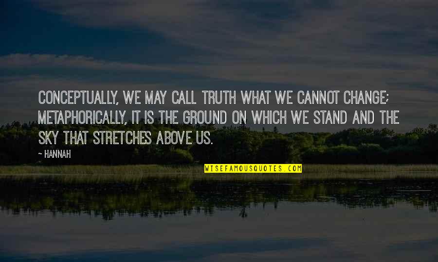 Stretches Quotes By Hannah: Conceptually, we may call truth what we cannot
