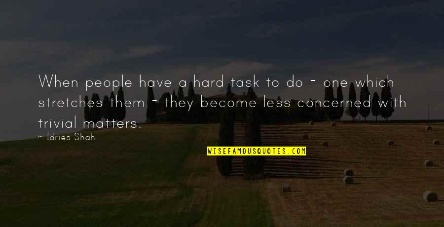 Stretches Quotes By Idries Shah: When people have a hard task to do