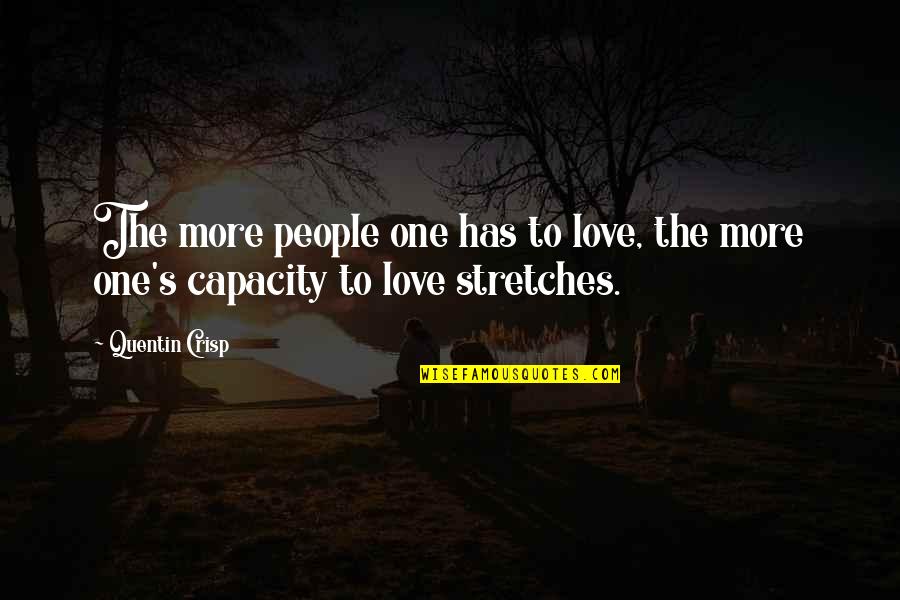 Stretches Quotes By Quentin Crisp: The more people one has to love, the