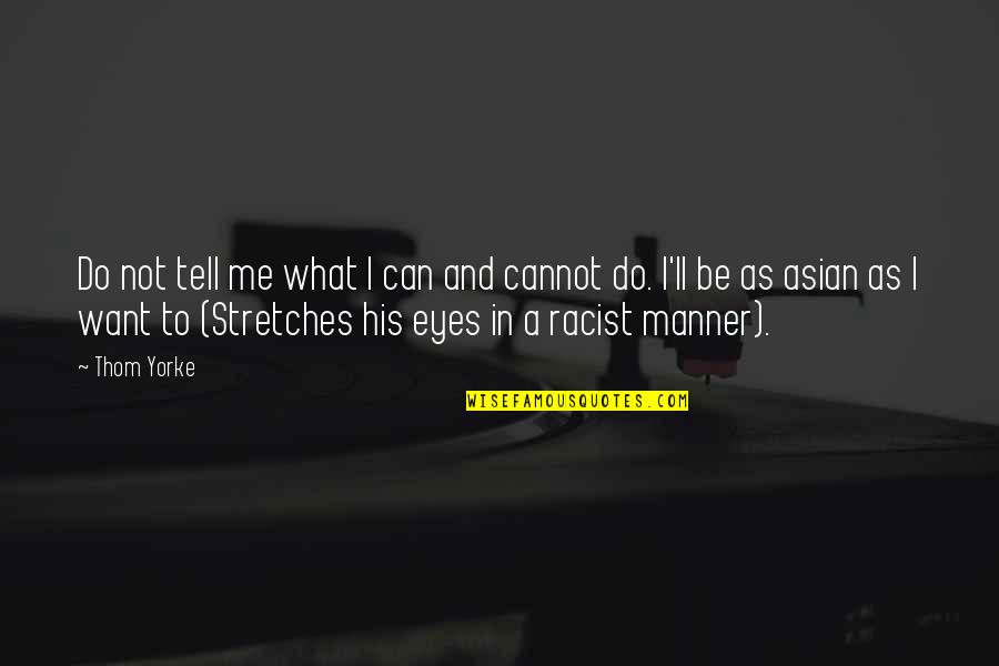 Stretches Quotes By Thom Yorke: Do not tell me what I can and