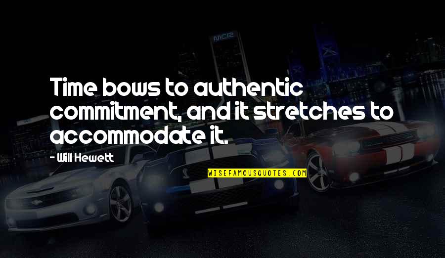 Stretches Quotes By Will Hewett: Time bows to authentic commitment, and it stretches