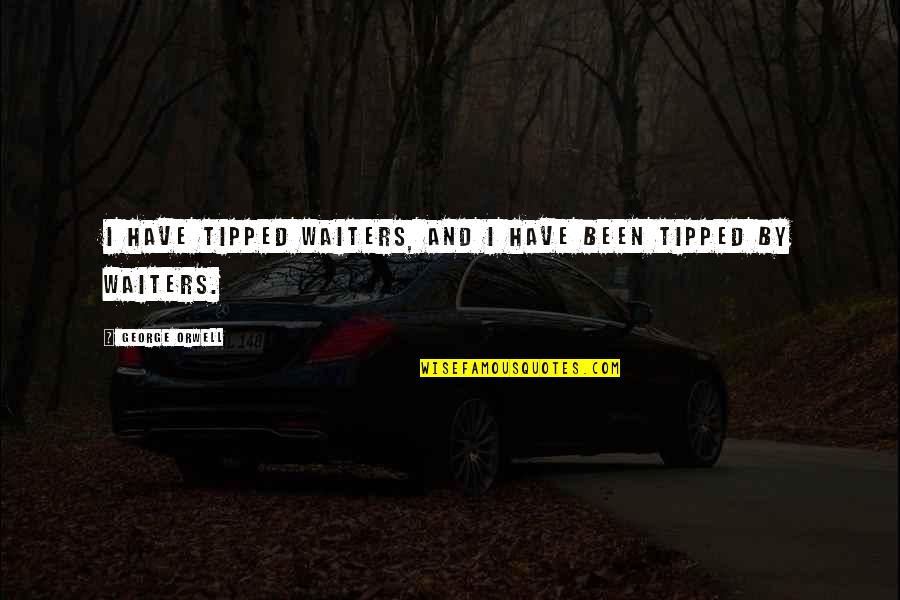 Stretcheth Quotes By George Orwell: I have tipped waiters, and I have been