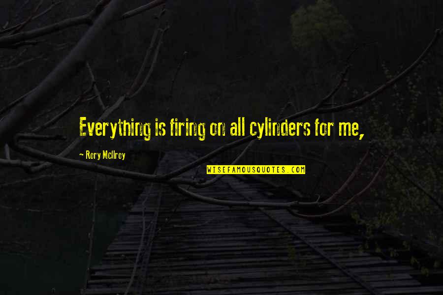 Stretching Muscles Quotes By Rory McIlroy: Everything is firing on all cylinders for me, Stretching Muscles Quotes By Rory McIlroy: Everything is firing on all cylinders for me,