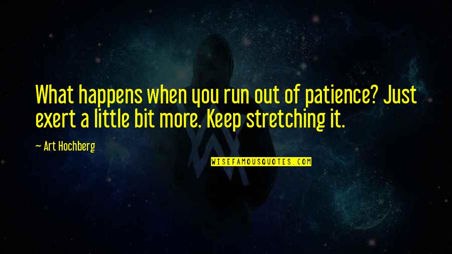 Stretching Out Quotes By Art Hochberg: What happens when you run out of patience? Stretching Out Quotes By Art Hochberg: What happens when you run out of patience?