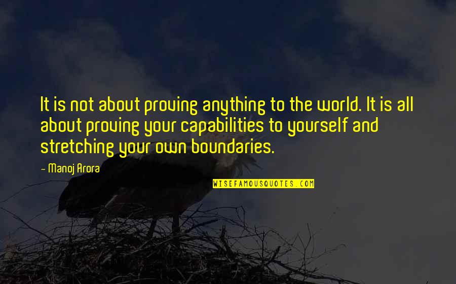 Stretching Out Quotes By Manoj Arora: It is not about proving anything to the Stretching Out Quotes By Manoj Arora: It is not about proving anything to the
