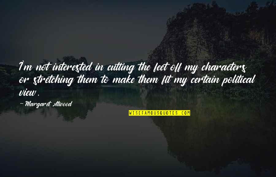 Stretching Out Quotes By Margaret Atwood: I'm not interested in cutting the feet off Stretching Out Quotes By Margaret Atwood: I'm not interested in cutting the feet off