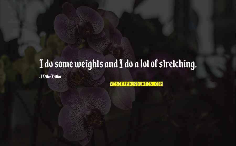 Stretching Out Quotes By Mike Ditka: I do some weights and I do a Stretching Out Quotes By Mike Ditka: I do some weights and I do a