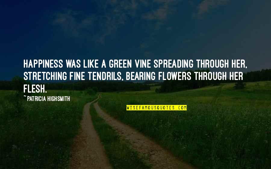 Stretching Out Quotes By Patricia Highsmith: Happiness was like a green vine spreading through