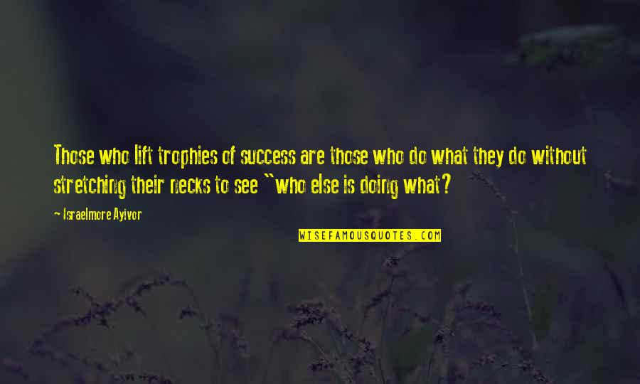 Stretching Yourself Quotes By Israelmore Ayivor: Those who lift trophies of success are those Stretching Yourself Quotes By Israelmore Ayivor: Those who lift trophies of success are those