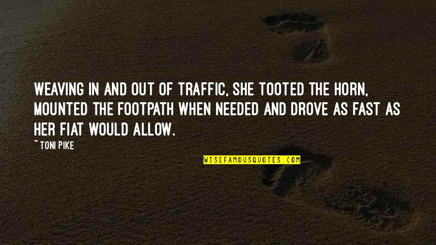 Stretching Yourself Quotes By Toni Pike: Weaving in and out of traffic, she tooted Stretching Yourself Quotes By Toni Pike: Weaving in and out of traffic, she tooted