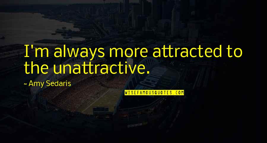 Stretchings Quotes By Amy Sedaris: I'm always more attracted to the unattractive.