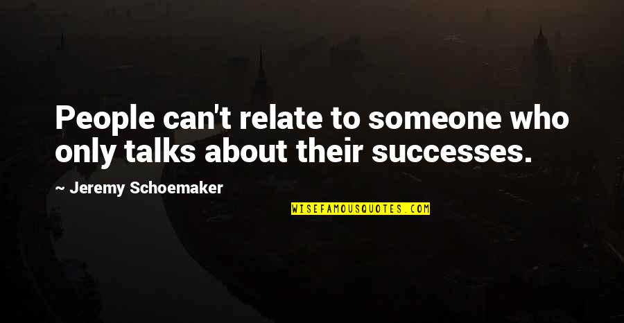 Stretips Quotes By Jeremy Schoemaker: People can't relate to someone who only talks Stretips Quotes By Jeremy Schoemaker: People can't relate to someone who only talks