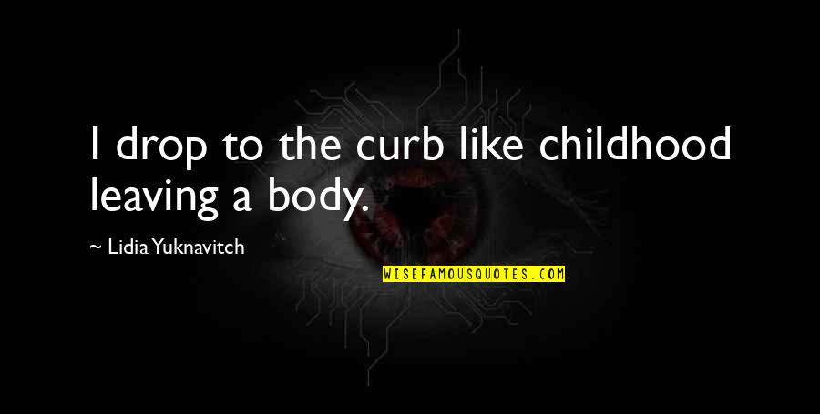 Stretta Reviews Quotes By Lidia Yuknavitch: I drop to the curb like childhood leaving Stretta Reviews Quotes By Lidia Yuknavitch: I drop to the curb like childhood leaving
