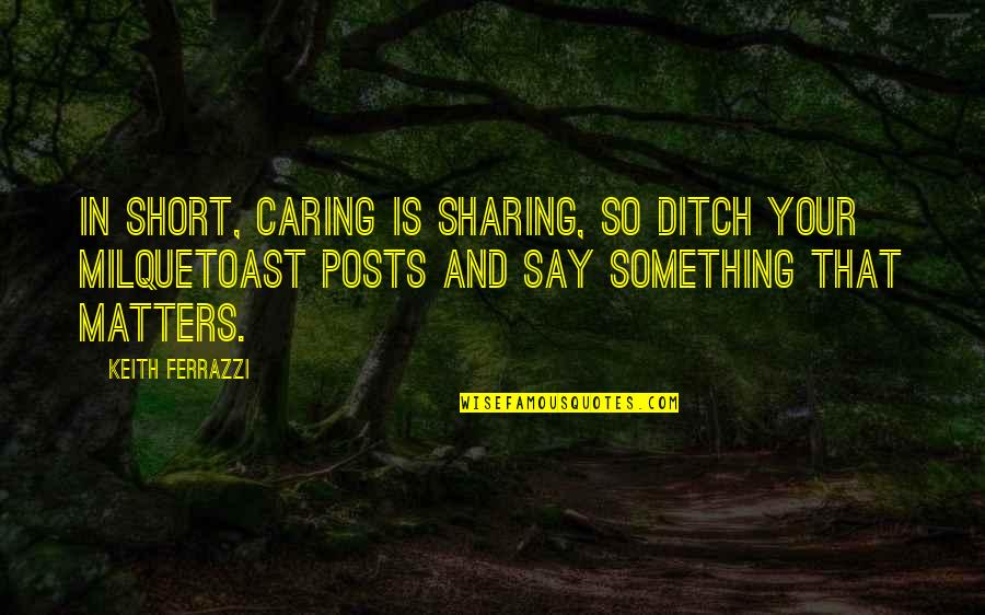 Stretti Di Quotes By Keith Ferrazzi: In short, caring is sharing, so ditch your Stretti Di Quotes By Keith Ferrazzi: In short, caring is sharing, so ditch your